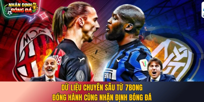 Dữ liệu chuyên sâu từ 7bong đồng hành cùng nhận định bóng đá