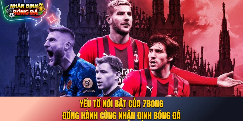 Yếu tố nổi bật của 7bong đồng hành cùng nhận định bóng đá