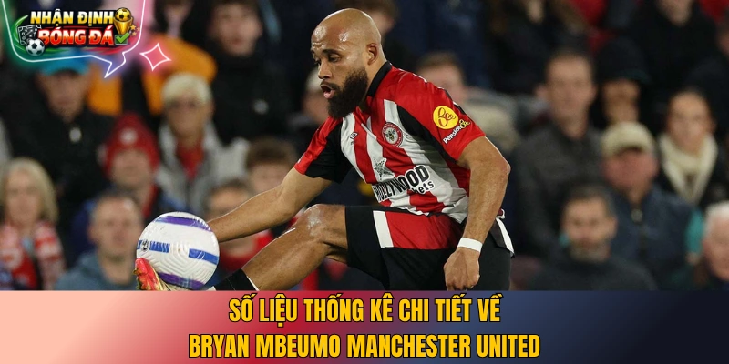 Số liệu thống kê chi tiết về Bryan Mbeumo Manchester United