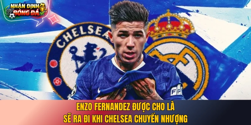 Enzo Fernandez được cho là sẽ ra đi khi Chelsea chuyển nhượng