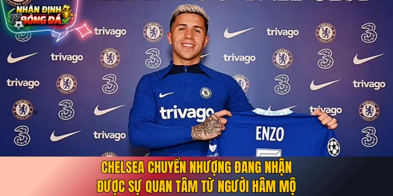 Chelsea chuyển nhượng đang nhận được sự quan tâm từ người hâm mộ