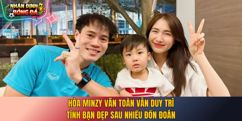 Hòa Minzy Văn Toàn vẫn duy trì tình bạn đẹp sau nhiều đồn đoán