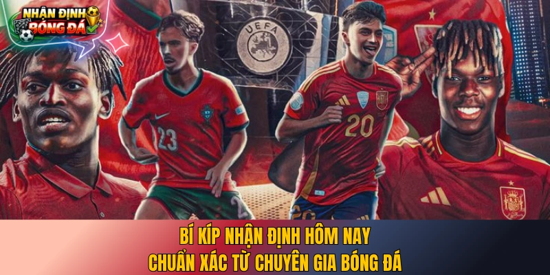 Bí kíp nhận định hôm nay chuẩn xác từ chuyên gia bóng đá