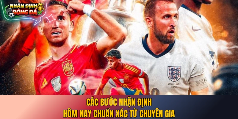 Các bước nhận định hôm nay chuẩn xác từ chuyên gia