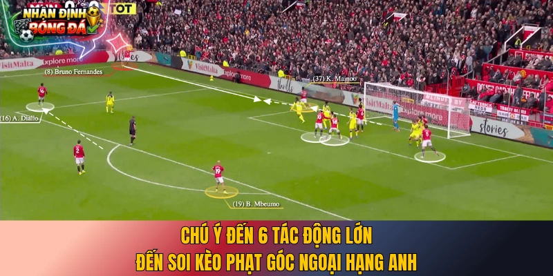 Chú ý đến 6 tác động lớn đến soi kèo phạt góc Ngoại Hạng Anh