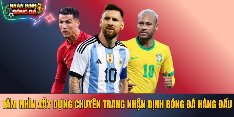 Tầm nhìn xây dựng chuyên trang nhận định bóng đá hàng đầu