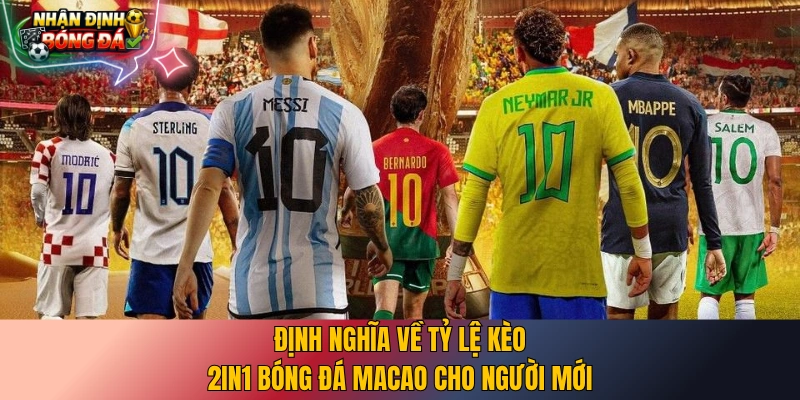 Định nghĩa về tỷ lệ kèo 2in1 bóng đá Macao cho người mới