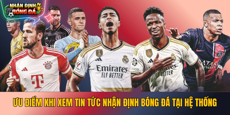 Ưu điểm khi xem tin tức nhận định bóng đá tại hệ thống